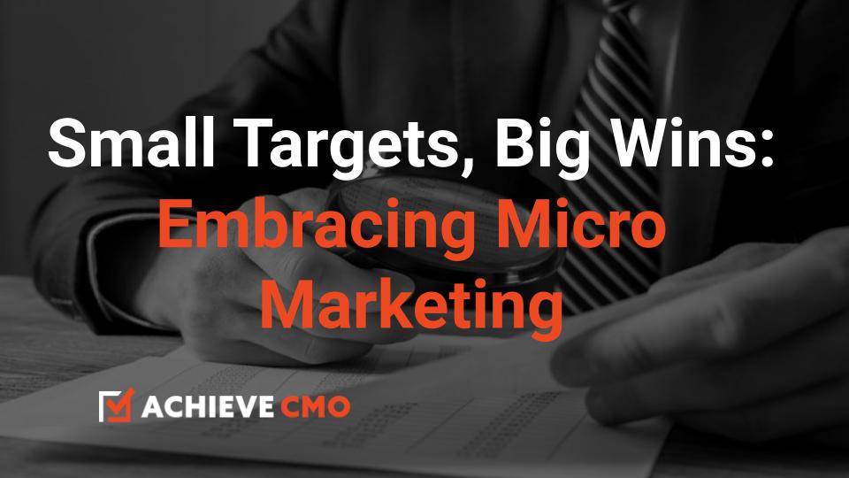 Small Targets, Big Wins: Embracing Micro Marketing