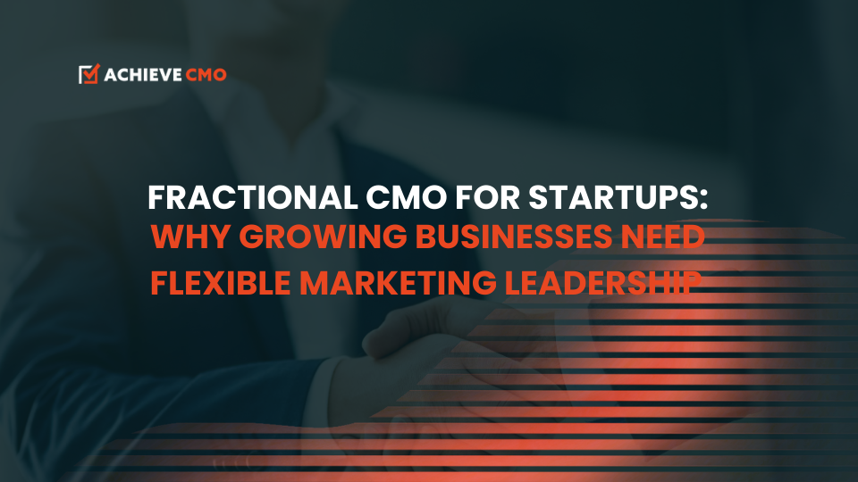Fractional CMO For Startups: Why Growing Businesses Need Flexible Marketing Leadership