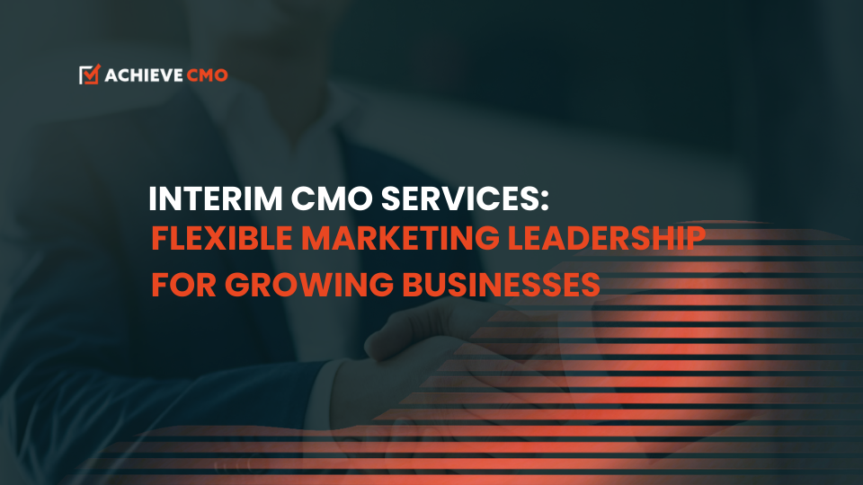Interim CMO Services: Flexible Marketing Leadership For Growing Businesses