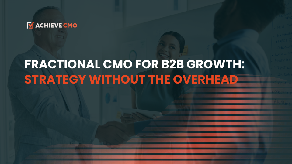 Fractional CMO For B2B Growth: Strategy Without The Overhead
