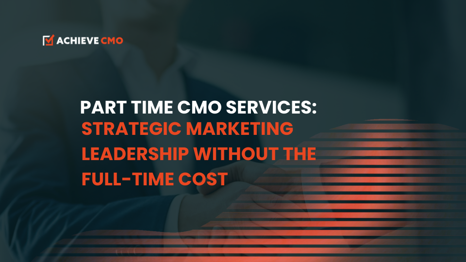Part Time CMO Services: Strategic Marketing Leadership Without The Full-Time Cost