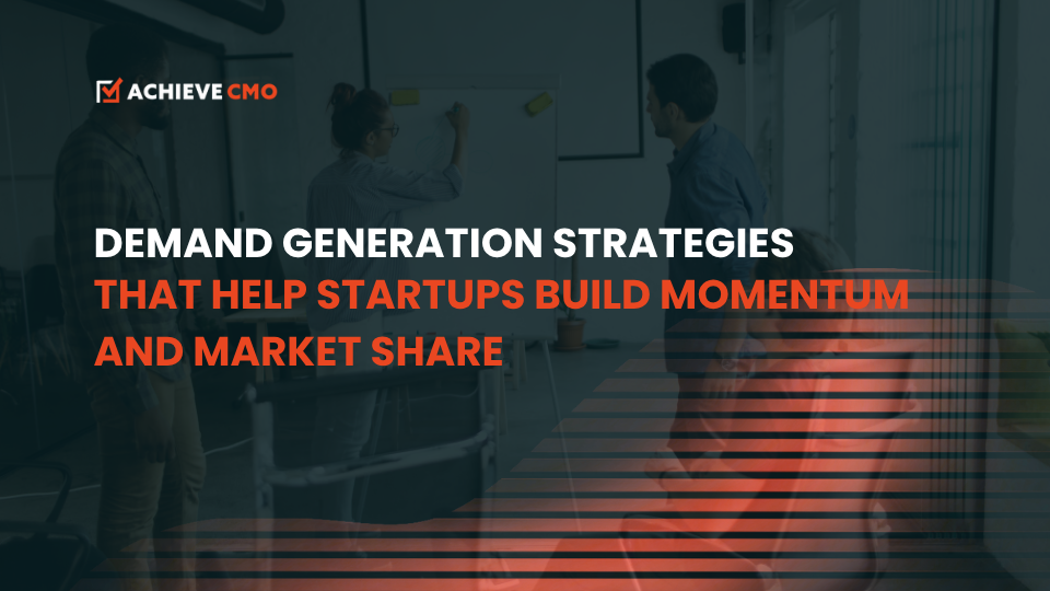 Demand Generation Strategies That Help Startups Build Momentum And Market Share